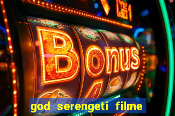 god serengeti filme completo dublado